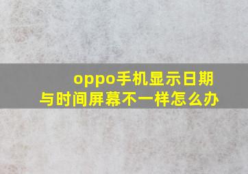 oppo手机显示日期与时间屏幕不一样怎么办