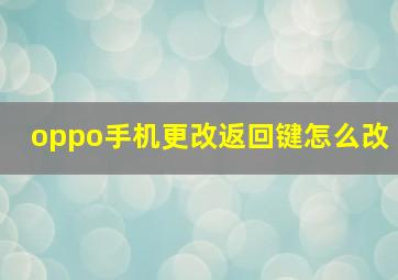 oppo手机更改返回键怎么改