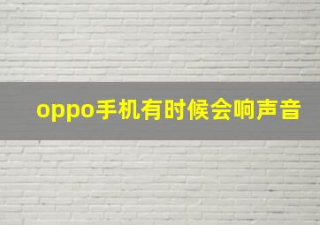 oppo手机有时候会响声音