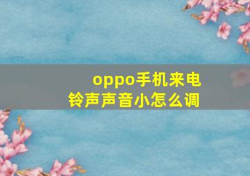 oppo手机来电铃声声音小怎么调