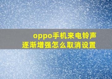 oppo手机来电铃声逐渐增强怎么取消设置