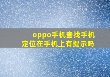 oppo手机查找手机定位在手机上有提示吗