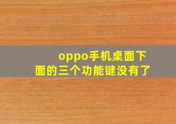 oppo手机桌面下面的三个功能键没有了