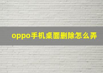 oppo手机桌面删除怎么弄