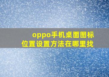 oppo手机桌面图标位置设置方法在哪里找