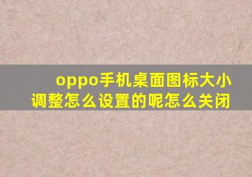 oppo手机桌面图标大小调整怎么设置的呢怎么关闭