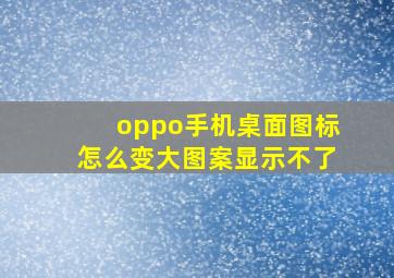 oppo手机桌面图标怎么变大图案显示不了