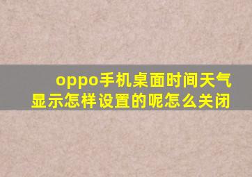 oppo手机桌面时间天气显示怎样设置的呢怎么关闭