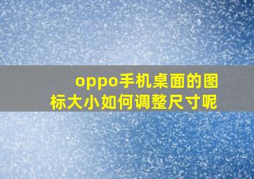 oppo手机桌面的图标大小如何调整尺寸呢