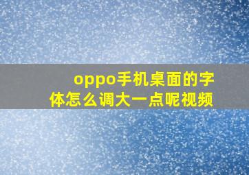 oppo手机桌面的字体怎么调大一点呢视频