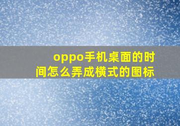 oppo手机桌面的时间怎么弄成横式的图标