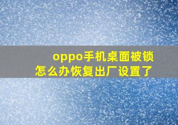 oppo手机桌面被锁怎么办恢复出厂设置了