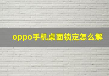 oppo手机桌面锁定怎么解