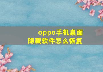 oppo手机桌面隐藏软件怎么恢复