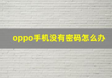 oppo手机没有密码怎么办