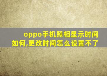 oppo手机照相显示时间如何,更改时间怎么设置不了