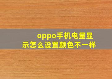 oppo手机电量显示怎么设置颜色不一样