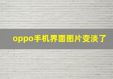 oppo手机界面图片变淡了