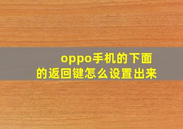 oppo手机的下面的返回键怎么设置出来