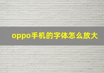 oppo手机的字体怎么放大