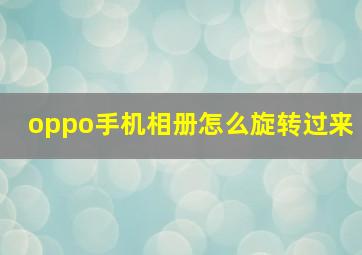 oppo手机相册怎么旋转过来