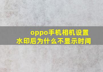 oppo手机相机设置水印后为什么不显示时间