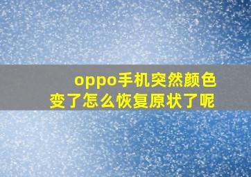 oppo手机突然颜色变了怎么恢复原状了呢