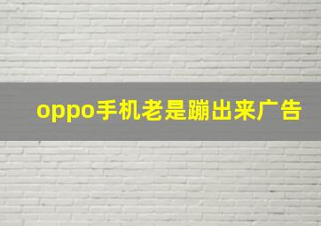 oppo手机老是蹦出来广告