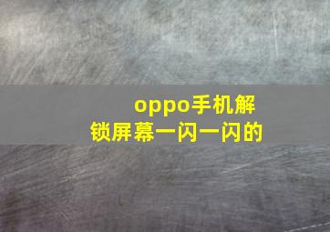 oppo手机解锁屏幕一闪一闪的