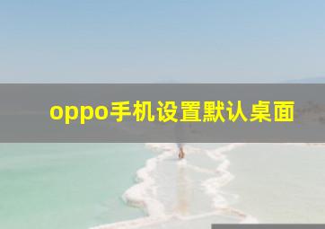 oppo手机设置默认桌面