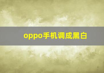 oppo手机调成黑白