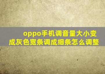 oppo手机调音量大小变成灰色宽条调成细条怎么调整