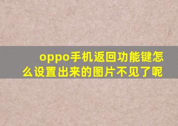 oppo手机返回功能键怎么设置出来的图片不见了呢