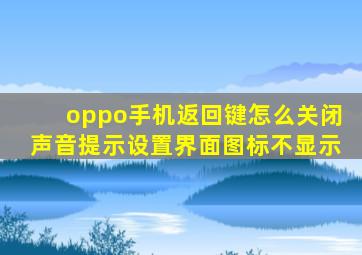 oppo手机返回键怎么关闭声音提示设置界面图标不显示