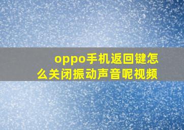 oppo手机返回键怎么关闭振动声音呢视频