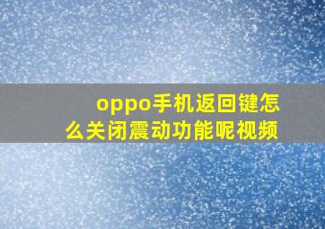 oppo手机返回键怎么关闭震动功能呢视频