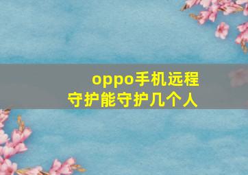 oppo手机远程守护能守护几个人