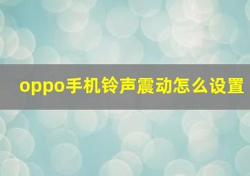 oppo手机铃声震动怎么设置