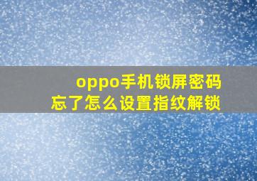 oppo手机锁屏密码忘了怎么设置指纹解锁