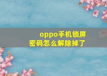 oppo手机锁屏密码怎么解除掉了