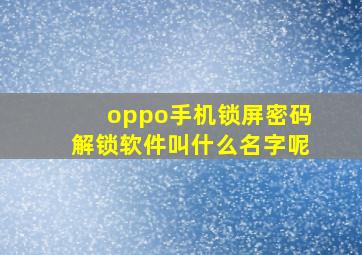 oppo手机锁屏密码解锁软件叫什么名字呢