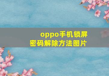 oppo手机锁屏密码解除方法图片