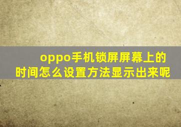 oppo手机锁屏屏幕上的时间怎么设置方法显示出来呢