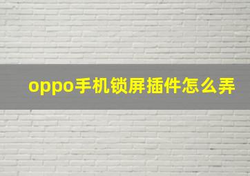 oppo手机锁屏插件怎么弄