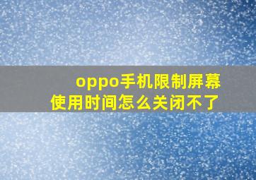 oppo手机限制屏幕使用时间怎么关闭不了