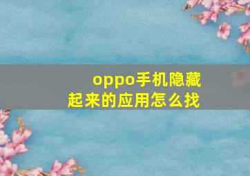 oppo手机隐藏起来的应用怎么找