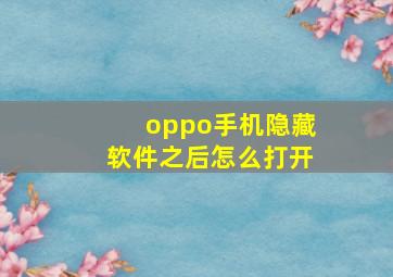 oppo手机隐藏软件之后怎么打开