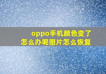 oppo手机颜色变了怎么办呢图片怎么恢复