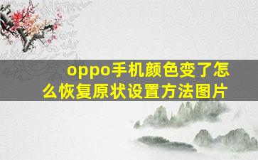 oppo手机颜色变了怎么恢复原状设置方法图片