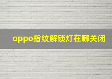 oppo指纹解锁灯在哪关闭